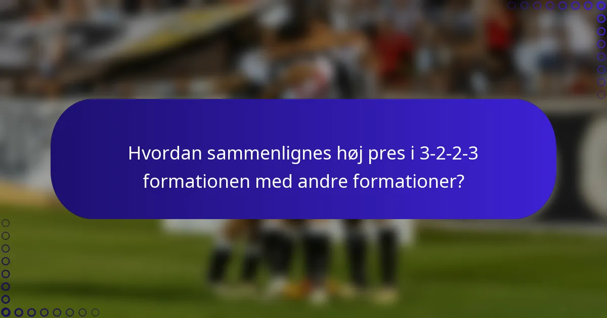 Hvordan sammenlignes høj pres i 3-2-2-3 formationen med andre formationer?