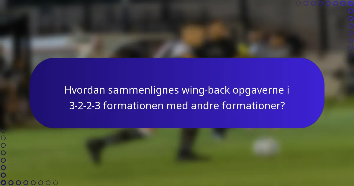 Hvordan sammenlignes wing-back opgaverne i 3-2-2-3 formationen med andre formationer?