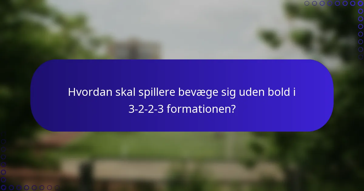 Hvordan skal spillere bevæge sig uden bold i 3-2-2-3 formationen?