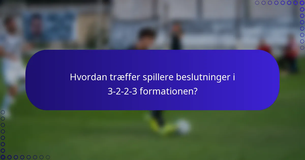 Hvordan træffer spillere beslutninger i 3-2-2-3 formationen?