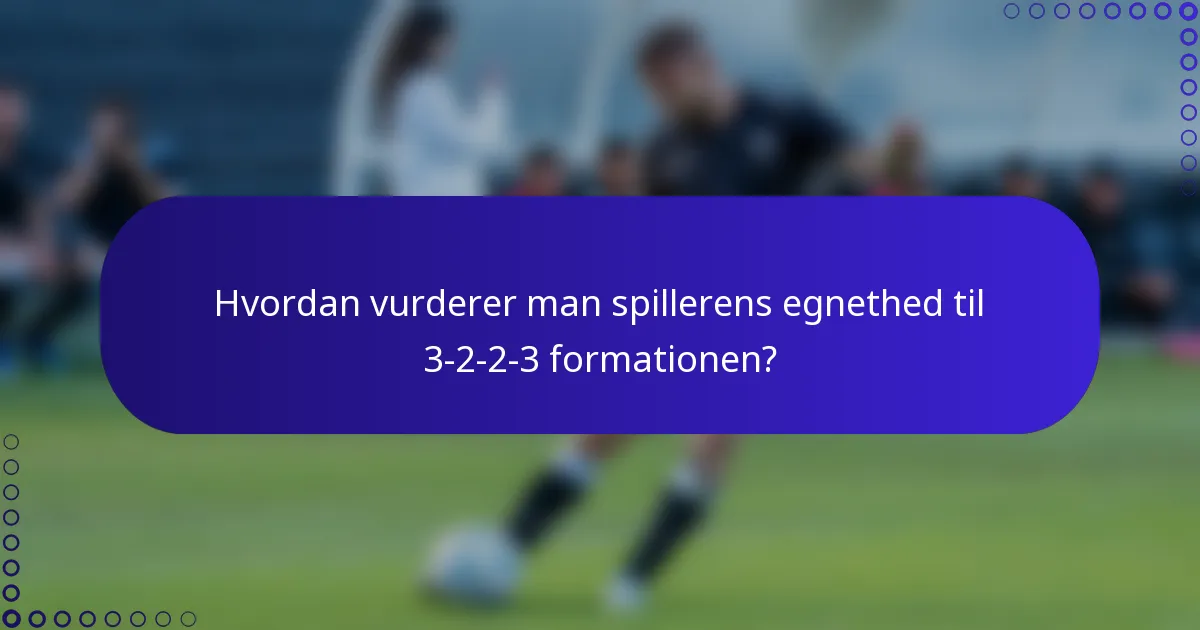 Hvordan vurderer man spillerens egnethed til 3-2-2-3 formationen?